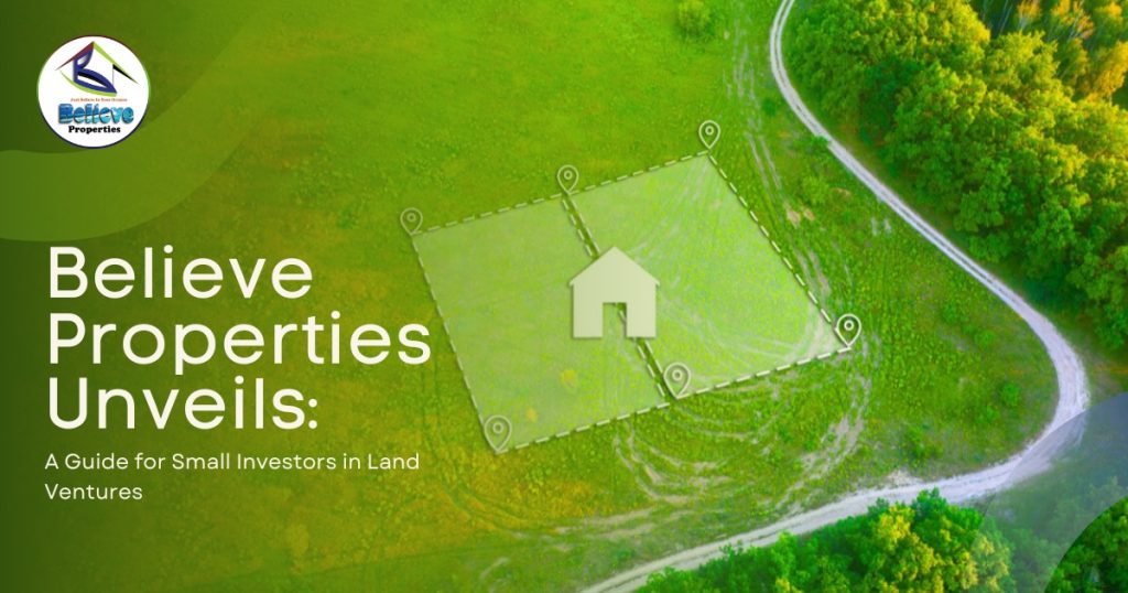 Believe Properties Unveils: A Guide for Small Investors in Land Ventures